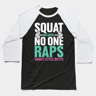 Squat Because no One Raps About Little Butts Baseball T-Shirt